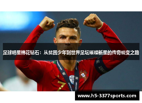 足球明星棉花钻石：从贫困少年到世界足坛璀璨新星的传奇蜕变之路