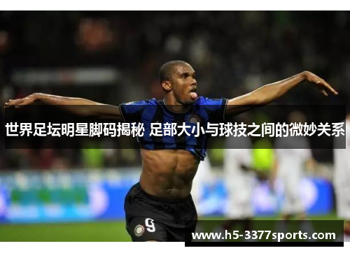 世界足坛明星脚码揭秘 足部大小与球技之间的微妙关系