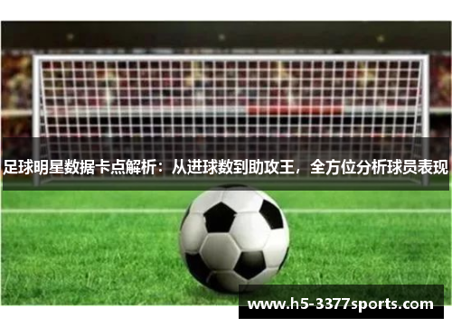 足球明星数据卡点解析：从进球数到助攻王，全方位分析球员表现