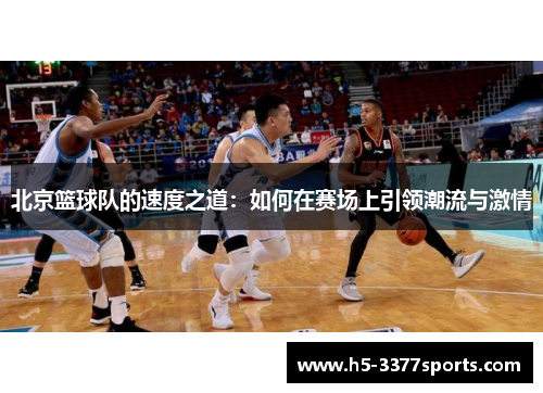 北京篮球队的速度之道：如何在赛场上引领潮流与激情