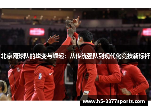 北京网球队的蜕变与崛起：从传统强队到现代化竞技新标杆