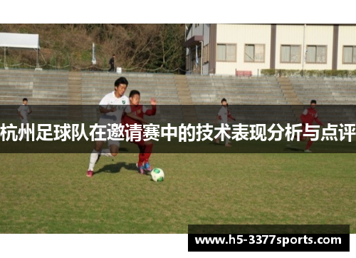 杭州足球队在邀请赛中的技术表现分析与点评