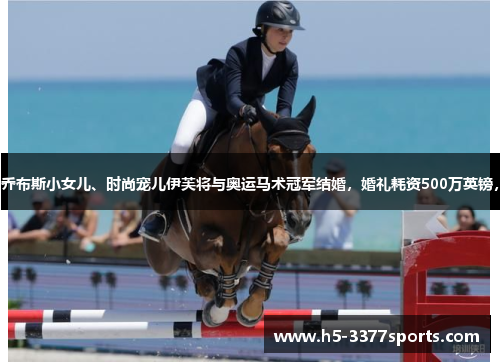 乔布斯小女儿、时尚宠儿伊芙将与奥运马术冠军结婚，婚礼耗资500万英镑，